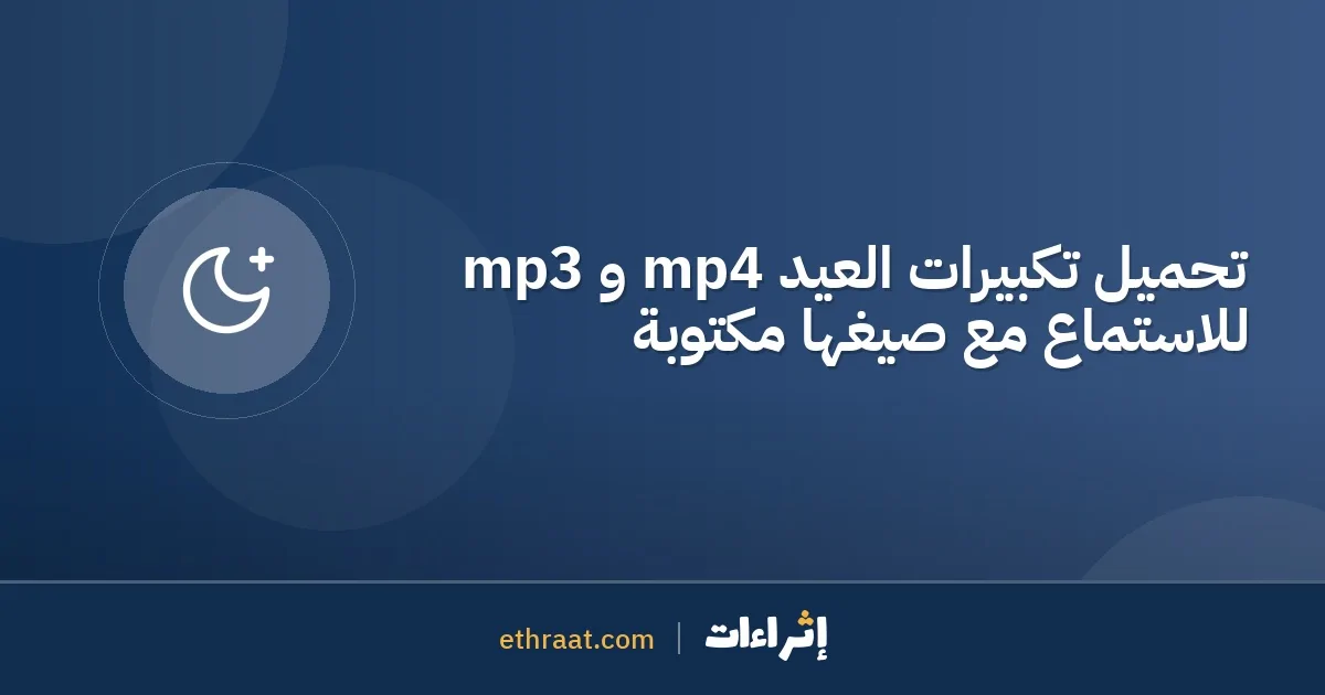 تحميل تكبيرات العيد mp4 و mp3 للاستماع مع صيغها مكتوبة